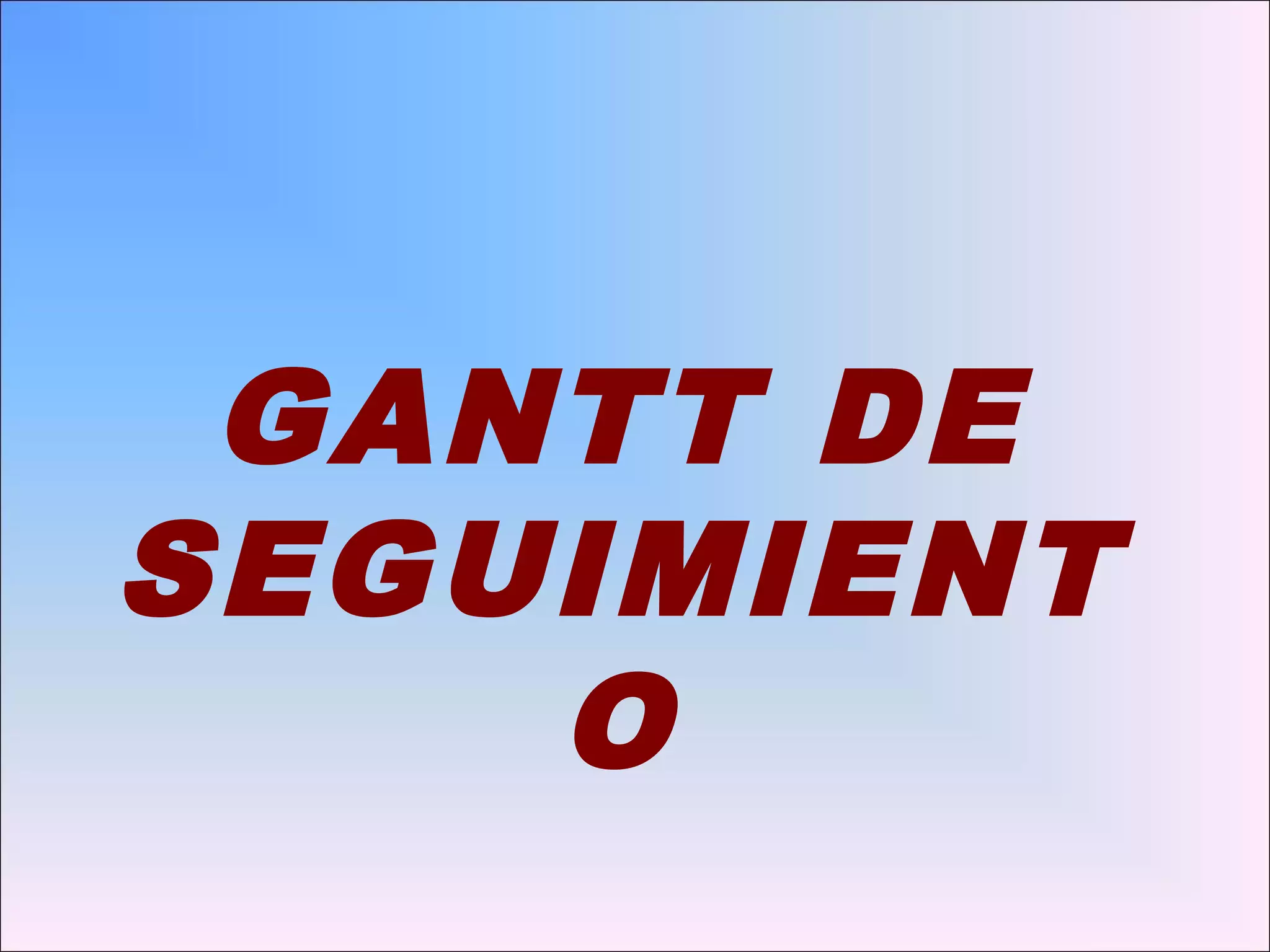 GANTT DE
SEGUIMIENT
O
 