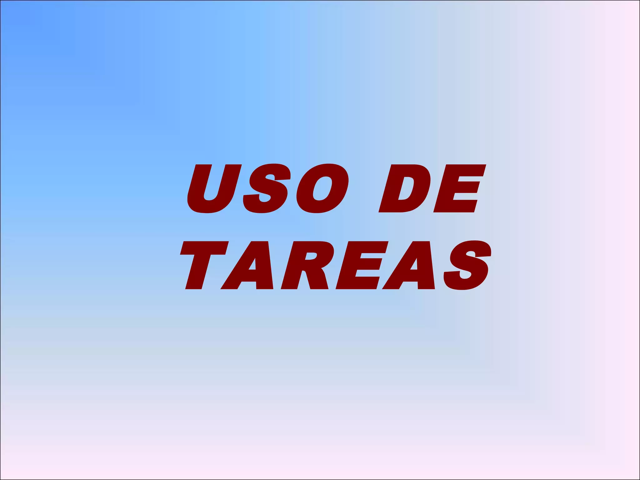 USO DE
TAREAS
 