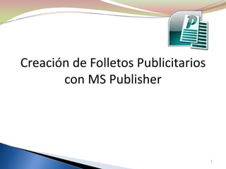 Creación de Folletos Publicitarios
       con MS Publisher




                                     1
 