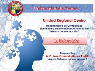 Unidad Regional Centro
Departamento de Contabilidad
Licenciatura en Informática Administrativa
Sistemas de Información 1
Responsable:
M.C. José Edmundo Bernal Portillo
Asesor: Sistemas de Información 1
 