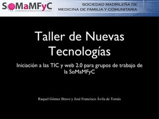 Taller de Nuevas Tecnologías ,[object Object],Raquel Gómez Bravo y José Francisco Ávila de Tomás 