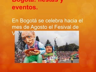 Bogotá: fiestas y
eventos.
En Bogotá se celebra hacia el
mes de Agosto el Fesival de
Verano

 