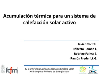 Acumulación térmica para un sistema de calefacción solar activo Javier Nacif H.  Roberto Román L. Rodrigo Palma B. Ramón Frederick G. 