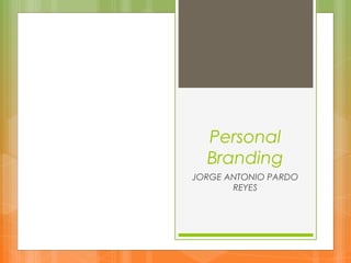Personal
Branding
JORGE ANTONIO PARDO
REYES
 