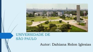 UNIVERSIDADE DE
SÃO PAULO
Autor: Dahiana Rolon Iglesias
 