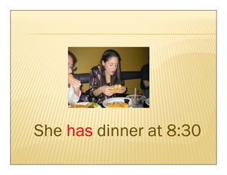 She has dinner at 8:30
 