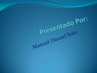 Presentado Por:            Manuel Danael Soto 
