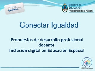 C onectar  I gualdad Propuestas de desarrollo profesional docente  Inclusión digital en Educación Especial 
