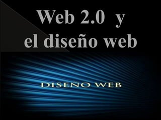 Web 2.0 y
el diseño web
 