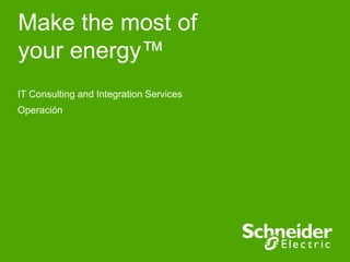 Make the most of
your energy™
IT Consulting and Integration Services
Operación
 