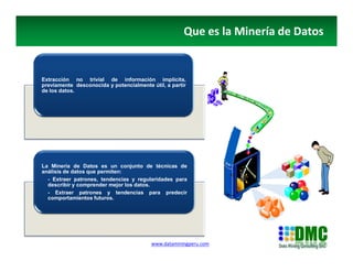 www.dataminingperu.com
Que es la Minería de Datos
Extracción no trivial de información implícita,
previamente desconocida ...