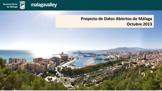 Proyecto de Datos Abiertos de Málaga
Octubre 2013

 