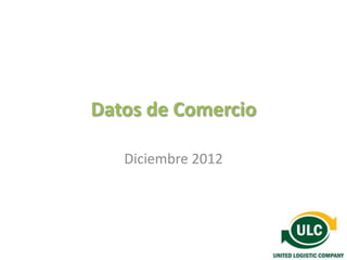 Datos de Comercio

   Diciembre 2012
 