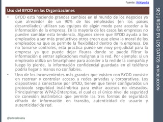 @alfredovela
SEGURIDADENLOSDATOS:INTRODUCCIÓN
Uso del BYOD en las Organizaciones
• BYOD está haciendo grandes cambios en e...