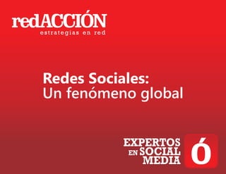 Redes Sociales:
Un fenómeno global


          EXPERTOS
           EN SOCIAL
               MEDIA
 