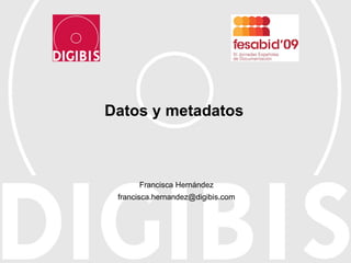 Datos y metadatos Francisca Hernández [email_address] 
