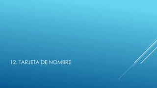 12. TARJETA DE NOMBRE
 