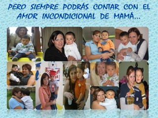 Pero  siempre  podrás  contar  con  el  amor  incondicional  de  mamá…
