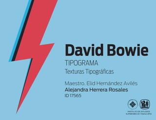 David Bowie
TIPOGRAMA
Alejandra Herrera Rosales
Maestro. Elid Hernández Avilés
Texturas Tipográficas
ID 17565
 