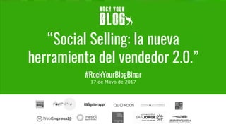 “Social Selling: la nueva
herramienta del vendedor 2.0.”
#RockYourBlogBinar
17 de Mayo de 2017
 