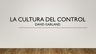 LA CULTURA DEL CONTROL
DAVID GARLAND
 