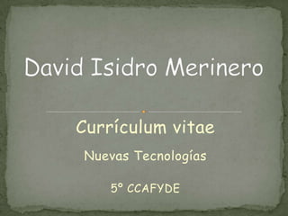 Currículum vitae
Nuevas Tecnologías
5º CCAFYDE

 