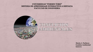 UNIVERSIDAD “FERMIN TORO”
SISTEMA DE APRENDIZAJE INTERACTIVO A DISTACIA
FACULTAD DE INGENIERIA
Maria J. Pacheco
Gestión Ambiental
SAIA-G
 