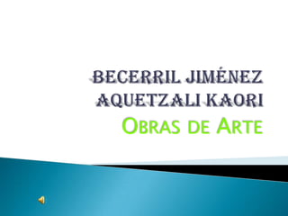 Becerril Jiménez Aquetzali Kaori  Obras de Arte 