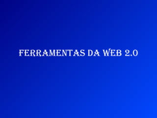 FERRAMENTAS DA WEB 2.0 