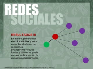 RESULTADOS III SOCIALES En Internet proliferan los  vínculos débiles  y estos aumentan el número de conexiones.  Los pesos...