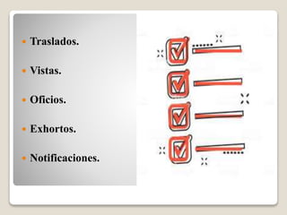  Traslados.
 Vistas.
 Oficios.
 Exhortos.
 Notificaciones.
 