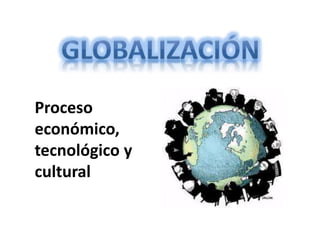 Proceso
económico,
tecnológico y
cultural
 