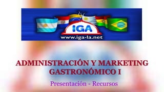 ADMINISTRACIÓN Y MARKETING 
GASTRONÓMICO I 
Presentación - Recursos 
 