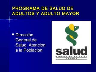PROGRAMA DE SALUD DE
ADULTOS Y ADULTO MAYOR



   Dirección
    General de
    Salud. Atención
    a la Población
 