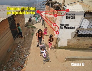 Comunas afectadasComunas afectadas
por bajo nivel de ríospor bajo nivel de ríos
2
20
1
18
13
15
21
1
2
20
18
Río Cali
Río Melendez
Comuna 18
Abastece
Abastece
 