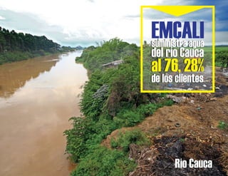 Río CaucaRío Cauca
EMCALIsuministra aguasuministra agua
al 76, 28%al 76, 28%
de los clientesde los clientes
del río Caucadel río Cauca
 