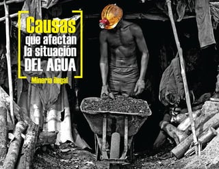 CausasCausasque afectan
la situación
DEL AGUA
Minería ilegal
 