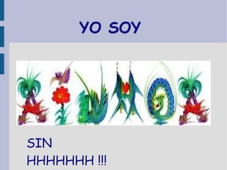 YO SOY




SIN
HHHHHHH !!!
 