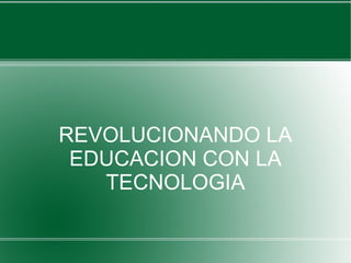REVOLUCIONANDO LA EDUCACION CON LA TECNOLOGIA 