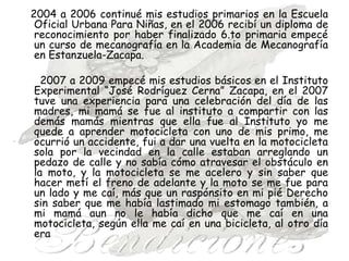 2004 a 2006 continué mis estudios primarios en la Escuela
 Oficial Urbana Para Niñas, en el 2006 recibí un diploma de
 rec...