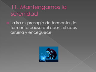 La ira es presagio de tormenta , la
tormenta causa del caos , el caos
arruina y enceguece
 