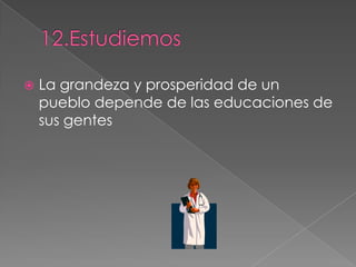  La grandeza y prosperidad de un
pueblo depende de las educaciones de
sus gentes
 