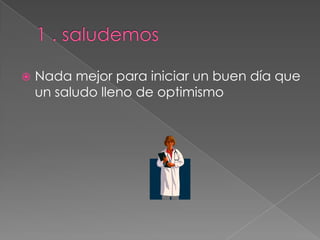  Nada mejor para iniciar un buen día que
un saludo lleno de optimismo
 