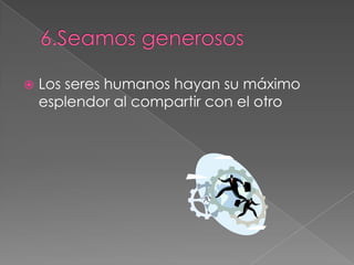  Los seres humanos hayan su máximo
esplendor al compartir con el otro
 