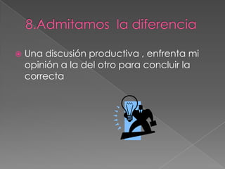  Una discusión productiva , enfrenta mi
opinión a la del otro para concluir la
correcta
 