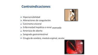 Contraindicaciones







Hipersensibilidad
Alteraciones de coagulación
Carcinoma visceral
Enfermedad hepática o renal
Amenaza de aborto
Sangrado gastrointestinal
avanzada
Cirugía de cerebro, medula espinal, ocular.
 