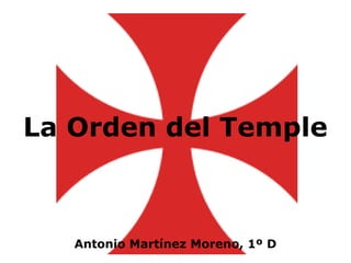 La Orden del Temple
Antonio Martínez Moreno, 1º D
 