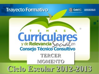 TERCER
         TERCER
        MOMENTO
        MOMENTO
Ciclo Escolar 2012-2013
 