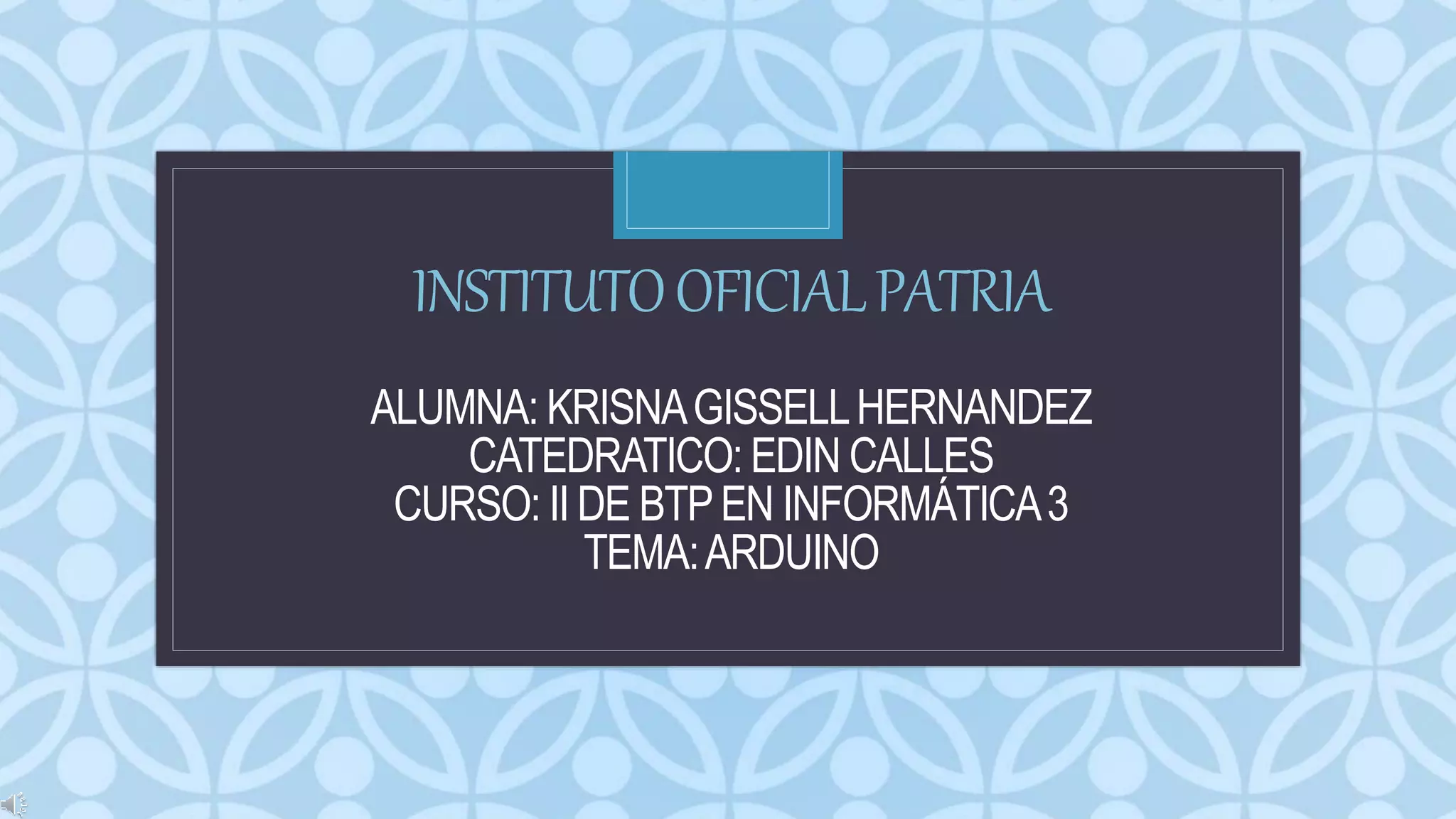 C
INSTITUTOOFICIALPATRIA
ALUMNA: KRISNAGISSELLHERNANDEZ
CATEDRATICO: EDIN CALLES
CURSO: II DE BTPEN INFORMÁTICA3
TEMA:ARDUINO
 