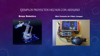 EJEMPLOS PROYECTOS HECHOS CON ARDUINO
Brazo Robótico Mini Consola de Video Juegos
 